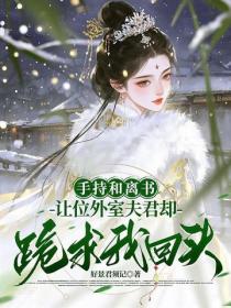 手持和离书，让位外室夫君却跪求我回头？